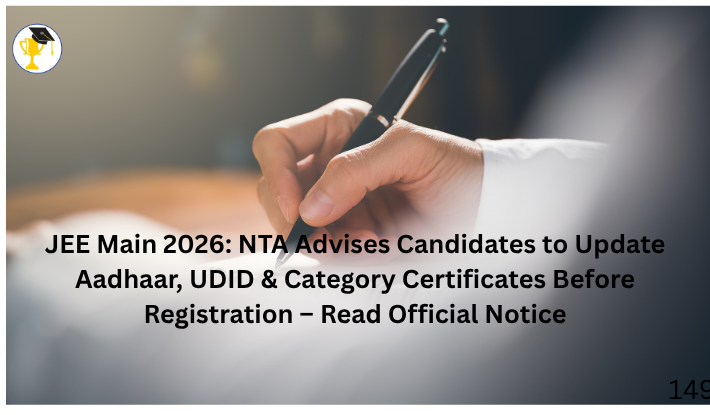 JEE Main 2026: NTA Advises Candidates to Update Aadhaar, UDID & Category Certificates Before Registration – Read Official Notice